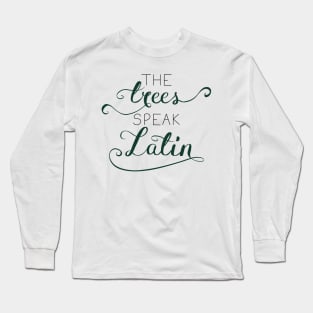 The Trees Speak Latin Long Sleeve T-Shirt